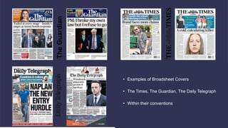 • Examples of Broadsheet Covers
• The Times, The Guardian, The Daily Telegraph
• Within their conventions
The
Guardian
 
