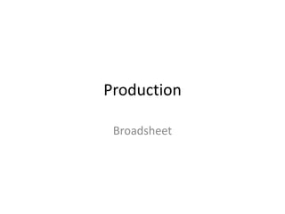 Production
Broadsheet
 