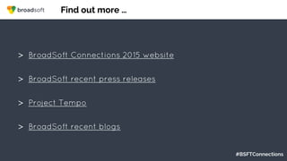 #BSFTConnections
Find out more …
>  BroadSoft Connections 2015 website
>  BroadSoft recent press releases
>  Project Tempo
>  BroadSoft recent blogs
 