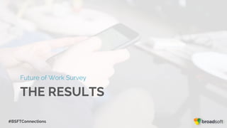 #BSFTConnections
THE RESULTS
Future of Work Survey
 