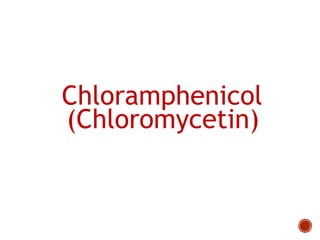 Chloramphenicol
(Chloromycetin)
 