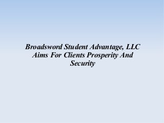 Broadsword Student Advantage, LLC
Aims For Clients Prosperity And
Security
 