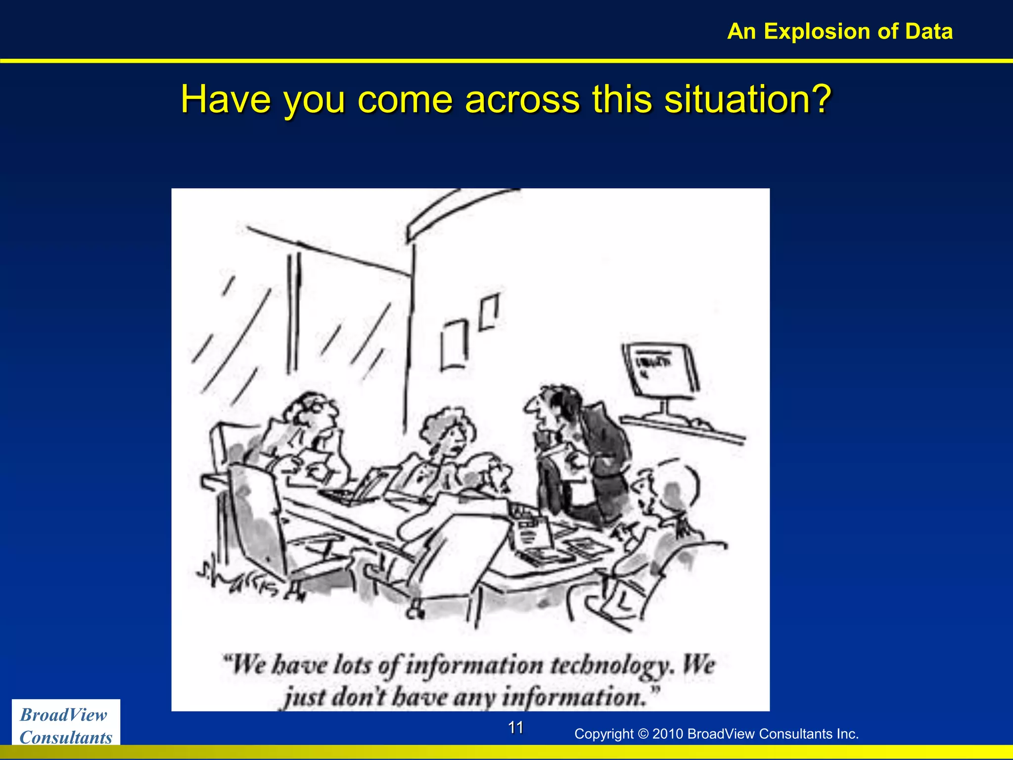BroadView
Consultants Copyright © 2010 BroadView Consultants Inc.
Have you come across this situation?
11
An Explosion of Data
 