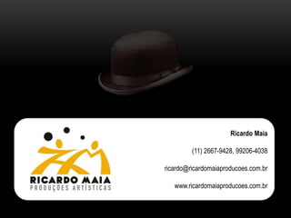 Ricardo Maia
(11) 2667-9428, 99206-4038
ricardo@ricardomaiaproducoes.com.br
www.ricardomaiaproducoes.com.br
 