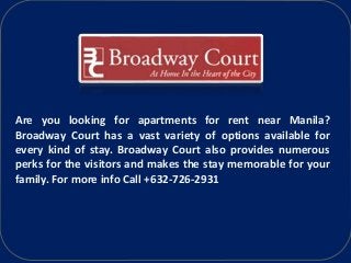 Are you looking for apartments for rent near Manila?
Broadway Court has a vast variety of options available for
every kind of stay. Broadway Court also provides numerous
perks for the visitors and makes the stay memorable for your
family. For more info Call +632-726-2931
 