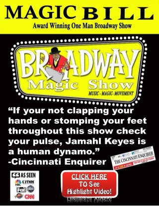 “If your not clapping your
hands or stomping your feet
throughout this show check
your pulse, Jamahl Keyes is
a human dynamo.”
-­Cincinnati Enquirer
Magic Show
CLICK HERE
TO See
Highlight Video!
 