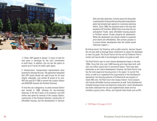 Park and other amenities. A prime reason for being able
                                                                           to spend public funds quickly was that public expenditure
                                                                           plans had already been agreed on in previous planning
                                                                           efforts. Since 1998, the assessed value of the area has
                                                                           doubled to $719 million, $200 million more than the city
                                                                           anticipated. Finally, many affordable housing projects
                                                                           in Portland receive 10-year property-tax abatements.
                                                                           While the abatements are loosely related to projected
                                                                           price levels and affordability, their primary purpose is
                                                                           to ensure denser development than the market would
                                                                           otherwise support. 4

                                                                  By linking transit, the Streetcar, with a public amenity, Jamison Square,
                                                                  the city was able to leverage these investments to require the developer
                                                                  to meet city goals. The Sound Transit rail line and Cal Anderson Park is
      2. Parks: HSP agreed to donate 1.5 acres of land for        similar and may be able to be leveraged to obtain city goals as well.
     new parks in exchange for the city’s commitment              The Pearl District saw its most intense development begin in the late
     to build them. In addition, the city has the option to       1990s. Since that time, over 3,000 housing units have been built, with
     acquire up to 4 acres for public open space.                 over one million square feet of commercial Space. There have been
     3. Infrastructure: Transportation improvements were          downsides to this robust development, however, the Pearl District now
     essential to develop the area. The agreement stipulated      has the most expensive housing prices in the region. To counter this
     that HSP would donate the right-of-way for all local         trend, as well as to supplement the requirements of the Development
     streets, sidewalks, and utilities (6 acres) at no cost.      Agreement, the Housing authority of Portland built two projects of
     HSP also paid $121,000 to remove the Lovejoy Viaduct         nearly 400 units, the Pearl Court and Lovejoy Station. Future projects
     and $700,000 towards the Portland Streetcar.                 will include affordable housing components as well. Early development
                                                                  included boutique stores and expensive restaurants, recent development
     To fund the city’s obligations, an urban renewal district    has better addressed the city and neighborhoods needs and has
     was formed in 1998, allowing for tax-increment               included a grocery store, offices, and regional retail draws such as REI.
     financing. In the first 5 years of its existence, over $70
     million was spent for removal of the Lovejoy Viaduct,
     construction of the Portland Streetcar, construction of
     affordable housing, and the development of Jamison
                                                                  4. TCRP Report 102, pages 372-373




18                                                                                        Broadway Transit Oriented Development
 