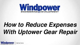 How to Reduce Expenses
With Uptower Gear Repair

 