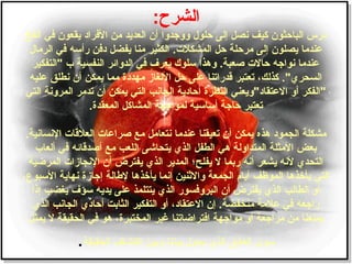 ‫الشرح‬:
‫الفخ‬ ‫في‬ ‫يقعون‬ ‫الفراد‬ ‫من‬ ‫العديد‬ ‫أن‬ ‫ووتجدوا‬ ‫حلول‬ ‫إلى‬ ‫نصل‬ ‫اكيف‬ ‫الباحثون‬ ‫درس‬
‫المشكل ت‬ ‫حل‬ ‫مرحلة‬ ‫إلى‬ ‫يصلون‬ ‫عندما‬.‫الرمال‬ ‫في‬ ‫رأسه‬ ‫دفن‬ ‫يفضل‬ ‫منا‬ ‫الكثير‬
‫"التفكير‬ ‫ب‬ ‫النفسية‬ ‫الدوائر‬ ‫في‬ ‫يعرف‬ ‫سلوك‬ ‫وهذا‬ .‫صعبة‬ ‫حال ت‬ ‫نواتجه‬ ‫عندما‬
‫عليه‬ ‫نطلق‬ ‫أن‬ ‫يمكن‬ ‫مما‬ ‫مهددة‬ ‫اللغاز‬ ‫حل‬ ‫على‬ ‫قدراتنا‬ ‫تعتبر‬ ،‫اكذلك‬ ."‫السحري‬
‫التي‬ ‫المرونة‬ ‫تدمر‬ ‫أن‬ ‫يمكن‬ ‫التي‬ ‫الجانب‬ ‫أحادية‬ ‫النظرة‬ ‫العتقاد"ويعني‬ ‫أو‬ ‫"الفكر‬
‫المعقدة‬ ‫المشااكل‬ ‫لمواتجهة‬ ‫أساسية‬ ‫حاتجة‬ ‫تعتبر‬.
.‫النسانية‬ ‫العلقا ت‬ ‫صراعا ت‬ ‫مع‬ ‫نتعامل‬ ‫عندما‬ ‫تعيقنا‬ ‫أن‬ ‫يمكن‬ ‫هذه‬ ‫الجمود‬ ‫مشكلة‬
‫ألعاب‬ ‫في‬ ‫أصدقائه‬ ‫مع‬ ‫اللعب‬ ‫يتحاشى‬ ‫الذي‬ ‫الطفل‬ ‫هي‬ ‫المتداولة‬ ‫المثلة‬ ‫بعض‬
‫المرضية‬ ‫النجازا ت‬ ‫أن‬ ‫يفترض‬ ‫الذي‬ ‫المدير‬ ‫يفلح؛‬ ‫ل‬ ‫ربما‬ ‫أنه‬ ‫يشعر‬ ‫لنه‬ ‫التحدي‬
،‫السبوع‬ ‫نهاية‬ ‫إتجازة‬ ‫لطالة‬ ‫يأخذها‬ ‫إنما‬ ‫والثنين‬ ‫الجمعة‬ ‫أيام‬ ‫الموظف‬ ‫يأخذها‬ ‫التي‬
‫إذا‬ ‫يغضب‬ ‫سوف‬ ‫يديه‬ ‫على‬ ‫يتتلمذ‬ ‫الذي‬ ‫البروفسور‬ ‫أن‬ ‫يفترض‬ ‫الذي‬ ‫الطالب‬ ‫أو‬
‫الذي‬ ‫الجانب‬ ‫أحادي‬ ‫الثابت‬ ‫التفكير‬ ‫أو‬ ،‫العتقاد‬ ‫إن‬ .‫منخفضة‬ ‫علمة‬ ‫في‬ ‫راتجعه‬
‫يمثل‬ ‫ل‬ ‫الحقيقة‬ ‫في‬ ‫هو‬ ،‫المختبرة‬ ‫غير‬ ‫افتراضاتنا‬ ‫مواتجهة‬ ‫أو‬ ‫مراتجعة‬ ‫من‬ ‫يمنعنا‬
‫الحقيقة‬ ‫ااكتشاف‬ ‫وبين‬ ‫بيننا‬ ‫يحول‬ ‫الذي‬ ‫العائق‬ ‫سوى‬.
 