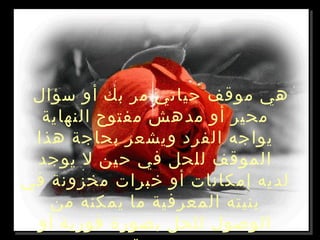 ‫سؤال‬ ‫أو‬ ‫بك‬ ‫مر‬ ‫حياتي‬ ‫موقف‬ ‫هي‬
‫النهاية‬ ‫مفتوح‬ ‫مدهش‬ ‫أو‬ ‫محير‬
‫هذا‬ ‫بحاجة‬ ‫ويشعر‬ ‫الفرد‬ ‫يواجه‬
‫يوجد‬ ‫ل‬ ‫حين‬ ‫في‬ ‫للحل‬ ‫الموقف‬
‫في‬ ‫مخزونة‬ ‫خبرات‬ ‫أو‬ ‫إمكانات‬ ‫لديه‬
‫من‬ ‫يمكنه‬ ‫ما‬ ‫المعرفية‬ ‫بنيته‬
‫أو‬ ‫فورية‬ ‫بصورة‬ ‫للحل‬ ‫الوصول‬
 