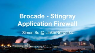Simon Su @ LinkerNetworks
Brocade - Stingray
Application Firewall
 