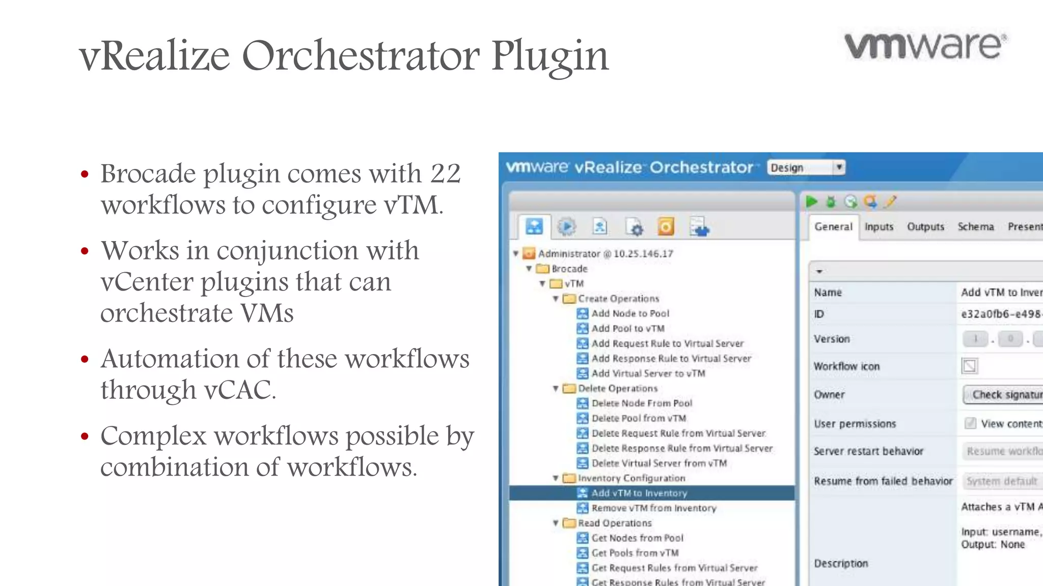 vRealize Orchestrator Plugin
• Brocade plugin comes with 22
workflows to configure vTM.
• Works in conjunction with
vCenter plugins that can
orchestrate VMs
• Automation of these workflows
through vCAC.
• Complex workflows possible by
combination of workflows.
© 2016 BROCADE COMMUNICATIONS SYSTEMS, INC. INTERNAL USE ONLY 39
 