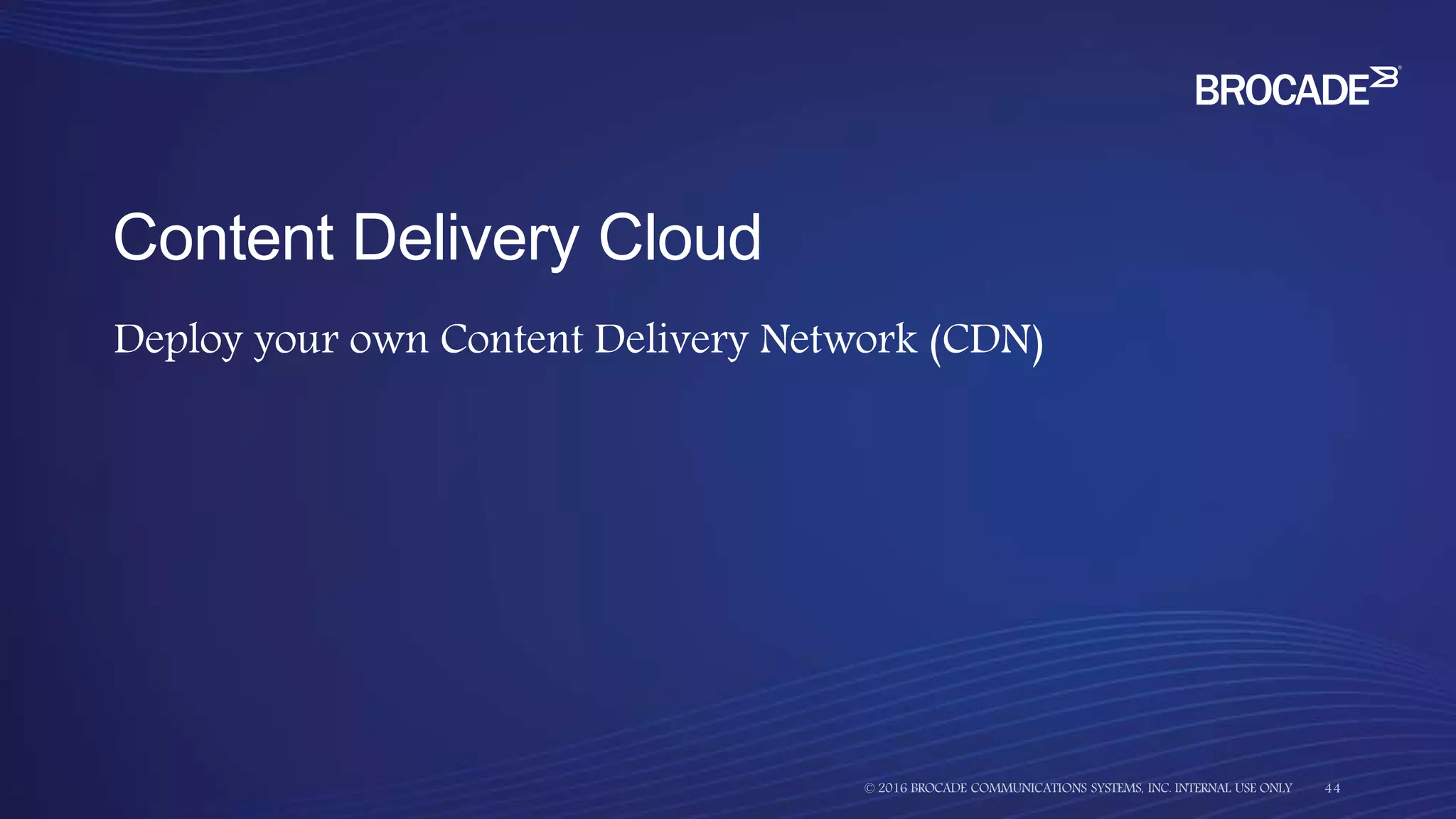Deploy your own Content Delivery Network (CDN)
Content Delivery Cloud
 