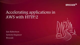 Accelerating applications in
AWS with HTTP/2
 