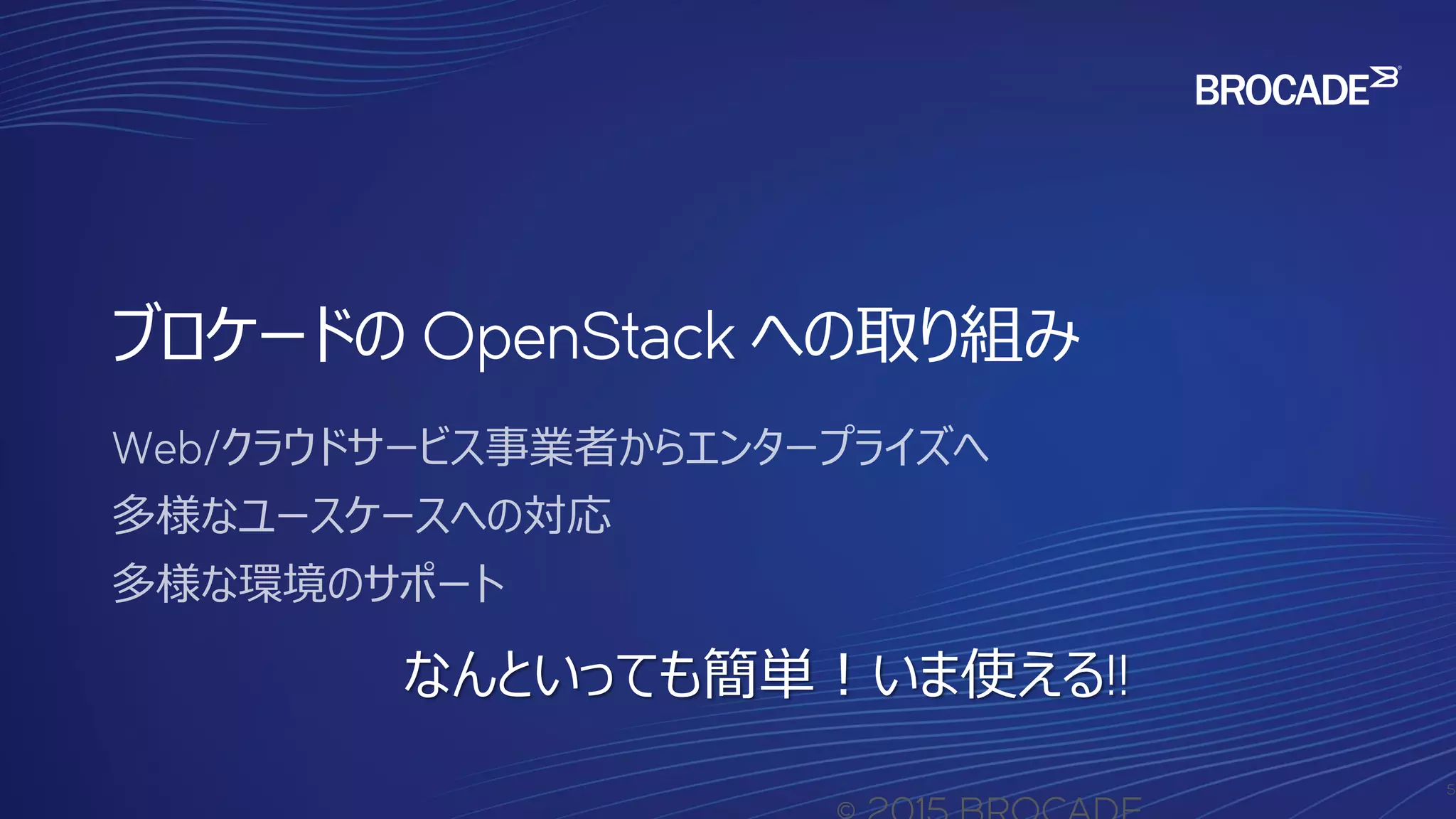 なんといっても簡単！いま使える!!
ブロケードの OpenStack への取り組み
5
 