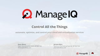 Jerome Marc
Technical Marketing Engineer @ Red Hat
jmarc@redhat.com
Dave Neary
Open Source & Standards @ Red Hat
dneary@redhat.com
Control All the Things
automate, optimize, and control your cloud and virtualization services
 