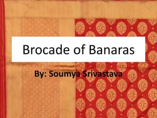 Brocade of Banaras
By: Soumya Srivastava
 