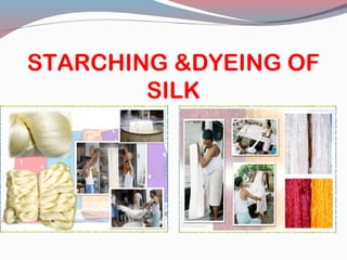 STARCHING &DYEING OF
SILK
 