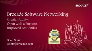Brocade Software Networking
© 2015 BROCADE COMMUNICATIONS SYSTEMS, INC. COMPANY PROPRIETARY INFORMATION
Scott Sims
ssims@brocade.com
 
