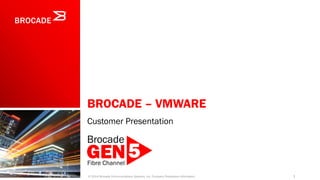 BROCADE – VMWARE
Customer Presentation
1© 2014 Brocade Communications Systems, Inc. Company Proprietary Information
 