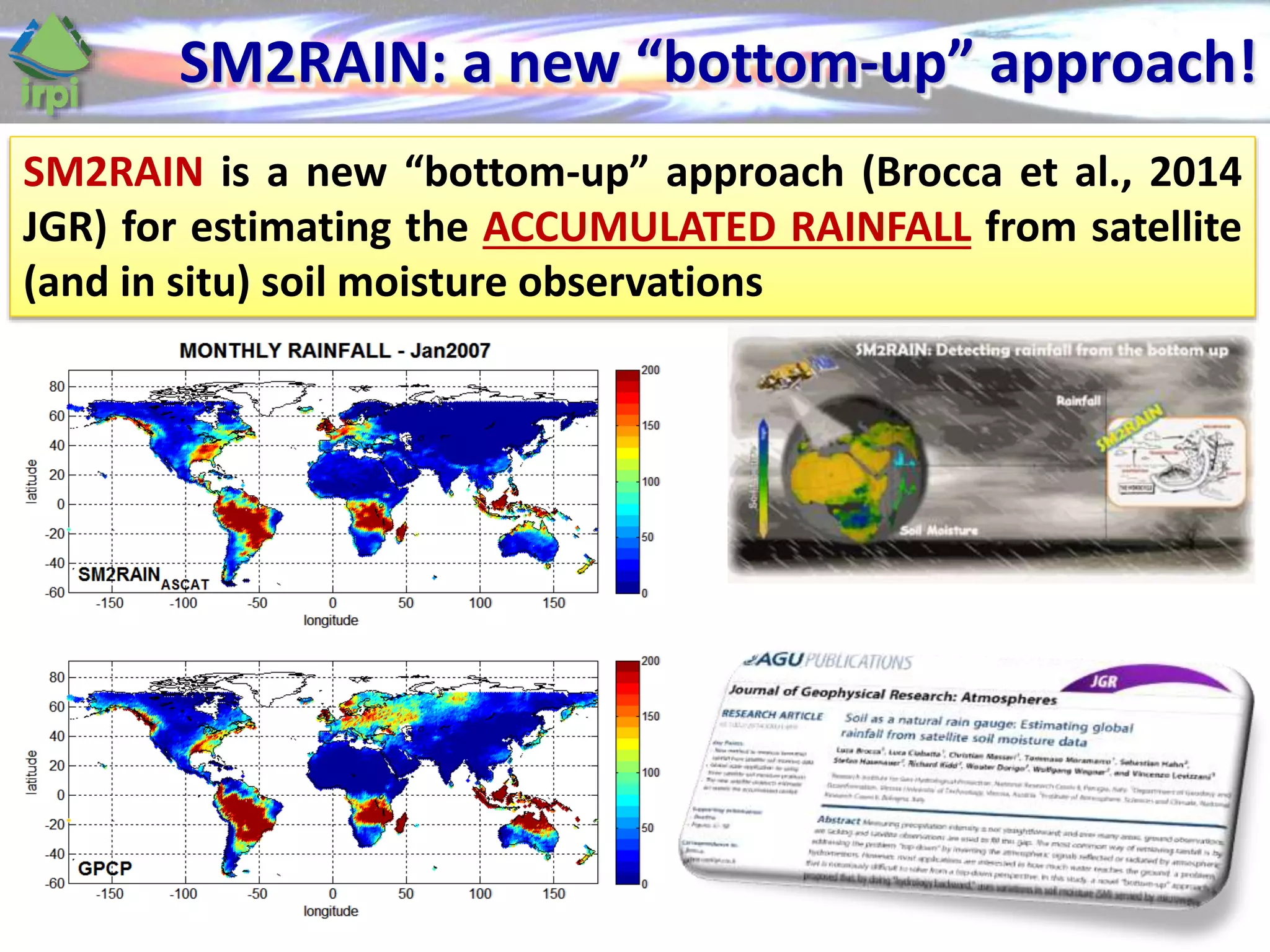SM2RAIN: a new “bottom-up” approach!
SM2RAIN is a new “bottom-up” approach (Brocca et al., 2014
JGR) for estimating the ACCUMULATED RAINFALL from satellite
(and in situ) soil moisture observations
 