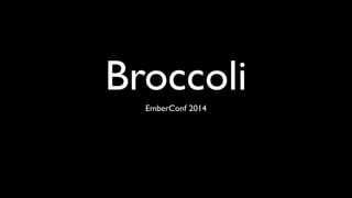 Broccoli
EmberConf 2014
 