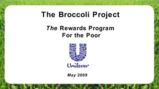 The Broccoli Project The  Rewards Program  For the Poor May 2009 