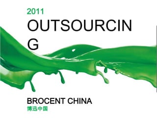 2011

OUTSOURCIN
G


BROCENT CHINA
博迅中国
 