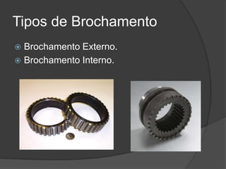 Tipos de Brochamento
 Brochamento Externo.
 Brochamento Interno.
 