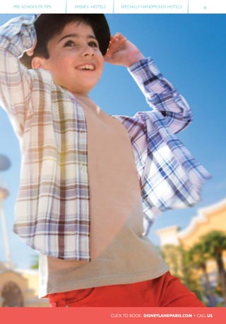 PRE-SCHOOLER TIPS DISNEY® HOTELS SPECIALLY HANDPICKED HOTELS 9
CLICK TO BOOK: DISNEYLANDPARIS.COM • CALL US
 