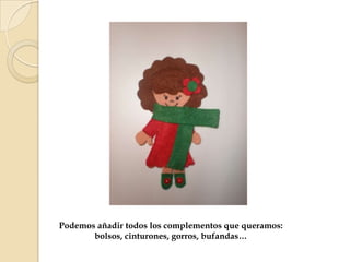 Podemos añadir todos los complementos que queramos:
bolsos, cinturones, gorros, bufandas…