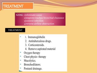 TREATMENT
GOAL: 1)eliminate cause
2)improve tracheo bronchial clearance
3)control infection
4)reverse airflow obstruction
TREATMENT
 