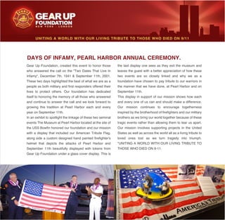 UNITING A WORLD WITH OUR LIVING TRIBUTE TO THOSE WHO DIED ON 9/11
who answered the call on the "Two Dates That Live In
These two days highlighted the best of what we are as a
people as both military and first responders offered their
itself to honoring the memory of all those who answered
growing this tradition at Pearl Harbor each and every
year on September 11th.
events The Museum at Pearl Harbor located at the site of
the USS Bowfin honored our foundation and our mission
along side a custom designed hand painted firefighter's
the last display one sees as they exit the museum and
leaves the guest with a better appreciation of how these
foundation have chosen to pay tribute to our warriors in
the manner that we have done, at Pearl Harbor and on
September 11th.
This display in support of our mission shows how each
inspired by the brotherhood of firefighters and our military
brothers as we bring our world together because of these
tragic events rather than allowing them to tear us apart.
States as well as across the world all as a living tribute to
loved ones lost as we turn tragedy into triumph.
DAYS OF INFAMY, PEARL HARBOR ANNUAL CEREMONY.
 