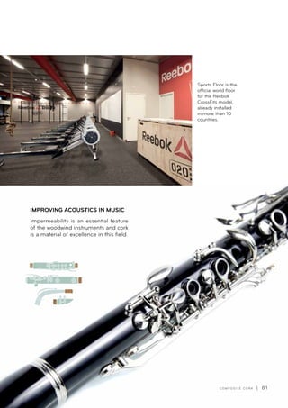 C O M P O S I T E C O R K | 8 1
IMPROVING ACOUSTICS IN MUSIC
Impermeability is an essential feature
of the woodwind instruments and cork
is a material of excellence in this field.
Sports Floor is the
official world floor
for the Reebok
CrossFits model,
already installed
in more than 10
countries.
 