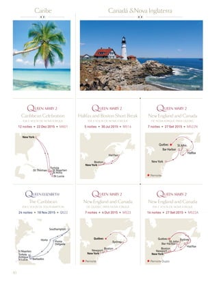 10
St Thomas
NewYork
St Kitts
Tortola
St Maarten
St Lucia
Bar Harbor
NewYork
St John
Halifax
Québec
Antigua
Southampton
Barbados
Tortola
St Maarten
St Lucia
Ponta
Delgada
Horta
Boston
NewYork
Halifax
Newport
NewYork
Boston
Sydney
Québec
Bar Harbor
NewYork
St John
Halifax
Québec
Newport
Boston
Sydney✪
The Caribbean
ida e volta de southampton
24 noites ◆ 18 Nov 2015 ◆ Q522
Caribbean Celebration
ida e volta de nova iorque
12 noites ◆ 22 Dez 2015 ◆ M601
Halifax and Boston Short Break
ida e volta de nova iorque
5 noites ◆ 30 Jul 2015 ◆ M514
New England and Canada
de quebec para nova iorque
7 noites ◆ 4 Out 2015 ◆ M523
New England and Canada
ida e volta de nova iorque
14 noites ◆ 27 Set 2015 ◆ M522A
New England and Canada
de nova iorque para quebec
7 noites ◆ 27 Set 2015 ◆ M522N
Canadá &Nova InglaterraCaribe
Caribe Maine
Pernoite
Pernoite Pernoite Duplo
 