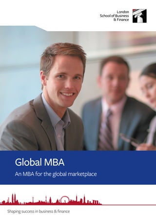 Global MBA
    An MBA for the global marketplace




Shaping success in business & finance
 