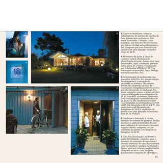 3       5   3: Tanto os residentes, como os
            trabalhadores do serviço de recolha de
            lixo, gostam que o caixote de lixo
            esteja iluminado. Coloque, como
            ilustrado, um detector de movimento
            que liga ou desliga automaticamente a
            luz, composta por uma luminária de
            parede com uma lâmpada incandes-
            cente de 40 W.

            4: O número da porta, a caixa de
            correio e outros elementos de
            identificação da casa, devem estar bem
4           iluminados. Aqui, o número, gravado
            numa placa de acrílico, é iluminado
            por 5 lâmpadas LED de 0,1 W. Um
            interruptor crepuscular, liga e desliga,
            automaticamente a luz.

            5: A iluminação de jardim cria uma
            atmosfera atractiva. Ao mesmo tempo,
            faz desaparecer a sensação de
            escuridão no exterior. No entanto,
            deverá ser adoptado um tipo de
    6   7   iluminação energeticamente eficiente e
            que não incomode a vizinhança. No
            nosso exemplo, temos: o globo na relva
            com uma lâmpada economizadora de
            15 W, (cor 865); no terraço, luminária
            com uma lâmpada economizadora de
            15 W (827); três candeeiros no chão
            com lâmpadas economizadoras de 9 W
            (827), três lâmpadas LED de 0,1 W, três
            projectores com lâmpadas de
            halogéneo de 10 W e candeeiro de
            parede com uma lâmpada economiza-
            dora de 11 W (827).

            6: Conforme a ilustração, a luz no
            interior e no exterior da garagem, facilita
            a entrada e saída de bicicletas. Realce
            para o detector de movimento, no canto
            superior direito, composto por um
            candeeiro de parede com lâmpada de
            halogéneo de 40 W.

            7: Uma boa iluminação, em frente à
            porta da habitação, contribui para o
            aumento da sensação de segurança e
            permite desfrutar de uma boa conversa
            com os vizinhos e amigos. Conforme a
            figura, opte por colocar uma luminária
            integrada no tecto, com lâmpada
            fluorescente compacta de 11 W (827).
                                                 19
 