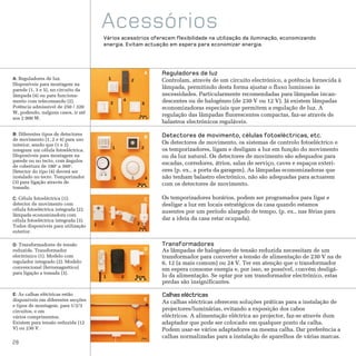 Acessórios
                                          Vários acessórios oferecem flexibilidade na utilização da iluminação, economizando
                                          energia. Evitam actuação em espera para economizar energia.




                                                                      A    Reguladores de luz
A: Reguladores de luz.                        1           2                Controlam, através de um circuito electrónico, a potência fornecida à
Disponíveis para montagem na
parede (1, 3 e 5), no circuito da
                                                                           lâmpada, permitindo desta forma ajustar o fluxo luminoso às
lâmpada (4) ou para funciona-                                              necessidades. Particularmente recomendadas para lâmpadas incan-
mento com telecomando (2).                    3
                                                      4
                                                                   5
                                                                           descentes ou de halogéneo (de 230 V ou 12 V). Já existem lâmpadas
Potência admissível de 250 / 320                                           economizadoras especiais que permitem a regulação de luz. A
W, podendo, nalguns casos, ir até
                                                                  5cm      regulação das lâmpadas fluorescentes compactas, faz-se através de
aos 2 000 W.
                                                                           balastros electrónicos reguláveis.

B: Diferentes tipos de detectores                                          Detectores de movimento, células fotoeléctricas, etc.
de movimento (1, 2 e 4) para uso                                      B
interior, sendo que (1 e 2)                                                Os detectores de movimento, os sistemas de controlo fotoeléctrico e
                                                  1               2        os temporizadores, ligam e desligam a luz em função do movimento
integram um célula fotoeléctrica.
Disponíveis para montagem na                                               ou da luz natural. Os detectores de movimento são adequados para
parede ou no tecto, com ângulos
de cobertura de 180o a 360o.
                                                                           escadas, corredores, átrios, salas de serviço, caves e espaços exteri-
Detector do tipo (4) deverá ser                                            ores (p. ex., a porta da garagem). As lâmpadas economizadoras que
instalado no tecto. Temporizador                  3                    4   não tenham balastro electrónico, não são adequadas para actuarem
(3) para ligação através de                                   5cm          com os detectores de movimento.
tomada.

C: Célula fotoeléctrica (1);                                          C    Os temporizadores horários, podem ser programados para ligar e
detector de movimento com                                                  desligar a luz em locais estratégicos da casa quando estamos
célula fotoeléctrica integrada (2);                                        ausentes por um período alargado de tempo, (p. ex., nas férias para
lâmpada economizadora com
célula fotoeléctrica integrada (3).                                        dar a ideia da casa estar ocupada).
                                      1           2           3
Todos disponíveis para utilização                              5cm
exterior.

D: Transformadores de tensão                                               Transformadores
reduzida. Transformador                                               D    As lâmpadas de halogéneo de tensão reduzida necessitam de um
electrónico (1). Modelo com                                                transformador para converter a tensão de alimentação de 230 V na de
regulador integrado (2). Modelo                                            6, 12 (a mais comum) ou 24 V. Ter em atenção que o transformador
convencional (ferromagnético)                                  3           em espera consome energia e, por isso, se possível, convém desligá-
para ligação a tomada (3).
                                          1           2       5cm          lo da alimentação. Se optar por um transformador electrónico, estas
                                                                           perdas são insignificantes.

E: As calhas eléctricas estão                                              Calhas eléctricas
disponíveis em diferentes secções                                     E
                                                                           As calhas eléctricas oferecem soluções práticas para a instalação de
e tipos de montagem, para 1/2/3
circuitos, e em                                                            projectores/luminárias, evitando a exposição dos cabos
vários comprimentos.                                                       eléctricos. A alimentação eléctrica ao projector, faz-se através dum
Existem para tensão reduzida (12                                           adaptador que pode ser colocado em qualquer ponto da calha.
V) ou 230 V.                                                               Podem usar-se vários adaptadores na mesma calha. Dar preferência a
                                                                   5cm     calhas normalizadas para a instalação de aparelhos de várias marcas.
28
 