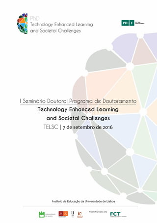 I Seminário Doutoral Programa de Doutoramento
Technology Enhanced Learning
and Societal Challenges
TELSC | 7 de setembro de 2016
Instituto de Educação da Universidade de Lisboa
 