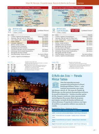 23
Ilhas Britânicas, Escandinávia, Rússia & Norte da Europa Europa
Caribbean Princess_12 Day British Isles (Version 2) 016_R3_CA
North
Sea
Atlantic
Ocean
ENGLAND
ORKNEY
ISLANDS
CHANNEL
ISLANDS
Kirkwall
FRANCE
Guernsey
(St. Peter Port)
London
(Southampton)
Paris/Normandy
(Le Havre)
IRELAND
SCOTLAND
NORTHERN IRELAND
Edinburgh
(South Queensferry)
Belfast
Inverness/Loch Ness
(Invergordon)
Glasgow
(Greenock)
Cork
(Cobh)
Dublin
12Noites
British Isles
(com Kirkwall)
Londres / Londres
Caribbean Princess®
DIA PORTO DURAÇÃO^
1 Londres, Inglaterra (Southampton) Embarque à Tarde
2 Guernsey, Ilhas do Canal (St. Peter Port) Dia Inteiro
3 Cork, Irlanda (Cobh – Castelo de Blarney) Dia Inteiro
4 Dublin, Irlanda† Dia Inteiro
5 Belfast, Irlanda do Norte Dia Inteiro
6 Glasgow, Escócia (Greenock) Dia Inteiro
7 Navegando pelo Mar do Norte
8 Órcades, Escócia (Kirkwall) Dia Inteiro
9 Inverness/Lago Ness, Escócia (Invergordon) Dia Inteiro
10 Edimburgo, Escócia (South Queensferry) Dia Inteiro
11 Navegando pelo Mar do Norte
12 Paris/Normandy, França (Le Havre) Dia Inteiro & Noite
13 Londres, Inglaterra (Southampton) Desemb. pela Manhã
Adicione uma viagem Land & Sea a este cruzeiro.
Caribbean Princess
12 Day British Isles (Version 1) 016_R2_CA
North
Sea
Atlantic
Ocean
ENGLAND
CHANNEL ISLANDS FRANCE
Guernsey
(St. Peter Port)
London
(Southampton)
Paris/Normandy
(Le Havre)
IRELAND
SCOTLAND
NORTHERN IRELAND
Edinburgh
(South Queensferry)
Belfast
Liverpool
Inverness/Loch Ness
(Invergordon)Glasgow
(Greenock)
Dublin
Cork
(Cobh)
12Noites
British Isles
(com Liverpool)
Londres / Londres
Caribbean Princess®
DIA PORTO DURAÇÃO^
1 Londres, Inglaterra (Southampton) Embarque à Tarde
2 Guernsey, Ilhas do Canal (St. Peter Port) Dia Inteiro
3 Cork, Irlanda (Cobh – Castelo de Blarney) Dia Inteiro
4 Dublin, Irlanda† Dia Inteiro
5 Liverpool, Inglaterra† Dia Inteiro
6 Belfast, Irlanda do Norte Dia Inteiro
7 Glasgow, Escócia (Greenock) Dia Inteiro
8 Navegando pelo Mar do Norte
9 Inverness/Lago Ness, Escócia (Invergordon) Dia Inteiro
10 Edimburgo, Escócia (South Queensferry) Dia Inteiro
11 Navegando pelo Mar do Norte
12 Paris/Normandy, França (Le Havre) Dia Inteiro & Noite
13 Londres, Inglaterra (Southampton)
Desemb. pela
Manhã
Adicione uma viagem Land & Sea a este cruzeiro.
Saídas 2016 † Duração no porto pode variar.
* Partida mais tarde não disponível em Dublin ou Liverpool.
A ordem dos portos pode variar.
♦Esta saída oferece uma excursão opcional terrestre em
Glasgow para ver a famosa Parada Militar Tattoo de
Edimburgo com partida mais tarde.
•Partida mais tarde não disponível em Liverpool.
^Para detalhes de duração, ver pág 69.
Mai 20• Sex
Jun 13* Seg
Jun 25* Sáb
Jul 19 Ter
Ago 12*♦Sex
Ago 24* Qua
Saídas 2016 †Duração no porto pode variar.
* Partida mais tarde não disponível em Dublin.
♦
Esta saída oferece uma excursão opcional terrestre em
Glasgow para ver a famosa Parada Militar Tattoo de
Edimburgo com partida mais tarde.
^Para detalhes de duração, ver pág 69.
Mai 8* Dom
Jun 1 Qua
Jul 7* Ter
Jul 31♦
Dom
O Rufo das Eras — Parada
Militar Tattoo
Uma das experiências mais
inesquecíveis da Escócia é a Royal
Edinburgh Military Tattoo — uma
tradição emocionante com raízes
que datam o século 18. Na arena do Castelo de
Edimburgo, um dos maiores desempenhos militares
do mundo se desenrola — bandas reunidas, gaitas
de fole, danças e tambores, todos representando
vários Regimes Escoceses. Mais de 30 países
participam, variando de bandas militares até
tribos africanas. O espetáculo culmina com fogos
de artifício e um gaiteiro solitário nas ameias do
castelo.
Parada Militar Tattoo – Edimburgo, Escócia
Excursões opcionais‡ estão disponíveis nos seguintes cruzeiros:
Jul29 14-noitesIrishCounties&ScottishHighlands–PacificPrincess®(Videpág24)
Jul31 12-noites British Isles (com Kirkwall) – Caribbean Princess® (Apresentado
acima)
Ago12 12-noites British Isles (com Liverpool) – Caribbean Princess® (Apresentado
acima)
Ago12 16-noites North Cape & Scottish Highlands – Pacific Princess® (Vide pág 24)
‡A capacidade é limitada, por favor reserve com antecedência!
MAIS TEMPO
EM TERRA!
MAIS TEMPO
EM TERRA!
PARTIDA MAIS TARDE
PARTIDA MAIS TARDE PARTIDA MAIS TARDE
 