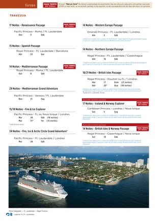 Europa Princess® “Mais em Terra!” lhe oferece a oportunidade de experimentar mais da cultura em cada porto com partidas mais tarde
(21:00h ou mais tarde), ou um pernoite (partidas no dia seguinte), ou até uma experiência de dois dias (dois dias e um pernoite).
MAIS TEMPO
EM TERRA!
Porto Everglades — Ft. Lauderdale — Royal Princess
TRAVESSIA
17 Noites - Renaissance Passage
  Pacific Princess - Roma / Ft. Lauderdale
    Dez 3 Sáb
15 Noites - Spanish Passage
   Royal Princess - Ft. Lauderdale / Barcelona
    Abr 22 Sex
14 Noites - Mediterranean Passage
   Royal Princess - Roma / Ft. Lauderdale
    Out 8 Sáb
29 Noites - Mediterranean Grand Adventure
  Pacific Princess - Veneza / Ft. Lauderdale
    Nov 21 Seg
15/18 Noites - Fire & Ice Explorer
  Pacific Princess - FL ou Nova Iorque / Londres
    Mai 28 Sáb  (18 noites)
    Mai 31* Ter  (15 noites)
*Saída de Nova Iorque.
34 Noites - Fire, Ice & Arctic Circle Grand Adventure®
  Pacific Princess - Ft. Lauderdale / Londres
    Mai 28 Sáb
14 Noites - Western Europe Passage
  Emerald Princess - Ft. Lauderdale / Londres
    Abr 2 Sáb
Combine esta viagem com o cruzeiro em 16/04/16 de 7-noites Spain & Portugal apresentado na pág
27 para um cruzeiro de 21-noites Iberian & Mediterranean Grand Adventure®.
14 Noites - Northern Europe Passage
  Regal Princess - Ft. Lauderdale / Copenhague
    Abr 16 Sáb
Combine esta viagem com o cruzeiro em 01/05/16 de 11-noites Scandinavia & Russia apresentado na
pág 22 para um cruzeiro de 25-noites Scandinavia & Russia Grand Adventure®.
18/21 Noites - British Isles Passage
  Regal Princess - Houston ou FL / Londres
    Abr 17 Dom  (21 noites)
    Abr 20* Qua  (18 noites)
Combine esta viagem com o cruzeiro em 08/05/16 de 12-noites British Isles (com Kirkwall)
apresentado na pág 23 para um cruzeiro de 30- ou 33-noites British Isles Grand Adventure®.
*Saídas de Ft. Lauderdale, Flórida.
Excursão terrestre opcional.
17 Noites - Iceland & Norway Explorer
  Caribbean Princess - Londres / Nova Iorque
    Set 5 Seg
Combine esta viagem com o cruzeiro em 24/08/16 de 12-noites British Isles (com Liverpool)
apresentado na pág 23 para um cruzeiro de 29-noites Iceland, Norway & British Isles Grand
Adventure®.
Excursão terrestre opcional.
14 Noites - British Isles & Norway Passage
  Regal Princess - Copenhague / Nova Iorque
    Set 10 Sáb
Combine esta viagem com o cruzeiro em 24/08/16 de 12-noites British Isles (com Liverpool)
apresentado na pág 23 para um cruzeiro de 29-noites Iceland, Norway & British Isles Grand
Adventure®.
Legenda: FL-Ft. Lauderdale
MAIS TEMPO
EM TERRA!
MAIS TEMPO
EM TERRA!
MAIS TEMPO
EM TERRA!
MAIS TEMPO
EM TERRA!
MAIS TEMPO
EM TERRA!
 