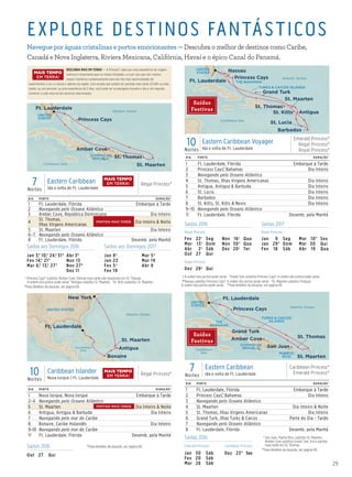 29
Caribbean Sea
Atlantic Ocean
Regal Princess
7 Day Eastern Caribbean (V5)_016_R1_CA_eps
St. Thomas
St. Maarten
UNITED
STATES
Ft. Lauderdale
DOMINICAN
REPUBLIC
Amber Cove
Princess Cays
EXPLORE DESTINOS FANTÁSTICOS
Navegue por águas cristalinas e portos emocionantes —Descubra o melhor de destinos como Caribe,
Canadá e Nova Inglaterra, Riviera Mexicana, Califórnia, Havaí e o épico Canal do Panamá.
DIA PORTO DURAÇÃO^
1 Ft. Lauderdale, Flórida Embarque à Tarde
2 Navegando pelo Oceano Atlântico
3 Amber Cove, República Dominicana Dia Inteiro
4
St. Thomas,
Ilhas Virgens Americanas
Dia Inteiro & Noite
5 St. Maarten Dia Inteiro
6–7 Navegando pelo Oceano Atlântico
8 Ft. Lauderdale, Flórida Desemb. pela Manhã
7Noites
Eastern Caribbean
Ida e volta de Ft. Lauderdale
Regal Princess®
Saídas aos Domingos 2016 Saídas aos Domingos 2017
Jan 3,* 10,* 24,* 31*
Fev 14,* 21*
Mar 6,* 13,* 27*
Abr 3*
Nov 13
Nov 27°
Dez 11
Jan 8†
Jan 22
Fev 5†
Fev 19
Mar 5†
Mar 19
Abr 9
* Princess Cays® substitui Amber Cove. Partida mais tarde não disponível em St. Thomas.
A ordem dos portos pode variar. °Antigua substitui St. Maarten. †St. Kitts susbstitui St. Maarten.
^Para detalhes da duração, ver página 69.
DESCUBRA MAIS EM TERRA! — A Princess® sabe que uma experiência de viagem
imersiva é importante para os nossos hóspedes, e é por isso que nós criamos
nossos itinerários cuidadosamente para dar-lhe mais oportunidades de
experimentar a cor, a cultura e sabores da região. Com escalas que podem ter partidas mais tarde (21:00h ou mais
tarde), ou um pernoite, ou uma experiência de 2 dias, você pode ver as paisagens durante o dia e, em seguida,
conhecer a vida noturna dos destinos selecionados.
Caribbean
Sea
Atlantic Ocean
THE
BAHAMAS
TURKS & CAICOS
ISLANDS
PUERTO
RICO
DOMINICAN
REPUBLIC
Emerald Princess
7 Day Eastern Caribbean_015_R2_CA_eps
St. Thomas
San Juan
Amber Cove
St. Maarten
Grand Turk
Princess Cays
UNITED
STATES
Ft. Lauderdale
DIA PORTO DURAÇÃO^
1 Ft. Lauderdale, Flórida Embarque à Tarde
2 Princess Cays,® Bahamas Dia Inteiro
3 Navegando pelo Oceano Atlântico
4 St. Maarten Dia Inteiro & Noite
5 St. Thomas, Ilhas Virgens Americanas Dia Inteiro
6 Grand Turk, Ilhas Turks & Caicos Parte do Dia - Tarde
7 Navegando pelo Oceano Atlântico
8 Ft. Lauderdale, Flórida Desemb. pela Manhã
7Noites
Eastern Caribbean
Ida e volta de Ft. Lauderdale
Caribbean Princess®
Emerald Princess®
Saídas 2016 * San Juan, Puerto Rico, substitui St. Maarten.
Amber Cove substitui Grand Turk. Inclui partida
mais tarde em St. Thomas.
^Para detalhes da duração, ver página 69.
Emerald Princess Caribbean Princess
Jan 30 Sáb
Fev 20 Sáb
Mar 26 Sáb
Dez 23* Sex
Caribbean Sea
Atlantic Ocean
THE BAHAMAS
TURKS & CAICOS ISLANDS
Antigua
St. Maarten
Grand Turk
Royal Princess
10 Day Eastern Caribbean Voyager_(V2)_016_R2_Mini Brochure
St. Thomas
Barbados
St. Lucia
St. Kitts
Princess Cays
NassauUNITED
STATES
Ft. Lauderdale
DIA PORTO DURAÇÃO^
1 Ft. Lauderdale, Flórida Embarque à Tarde
2 Princess Cays,® Bahamas Dia Inteiro
3 Navegando pelo Oceano Atlântico
4 St. Thomas, Ilhas Virgens Americanas Dia Inteiro
5 Antigua, Antigua & Barbuda Dia Inteiro
6 St. Lucia Dia Inteiro
7 Barbados Dia Inteiro
8 St. Kitts, St. Kitts & Nevis Dia Inteiro
9–10 Navegando pelo Oceano Atlântico
11 Ft. Lauderdale, Flórida Desemb. pela Manhã
10Noites
Eastern Caribbean Voyager
Ida e volta de Ft. Lauderdale
Emerald Princess®
Regal Princess®
Royal Princess®
‡ A ordem dos portos pode variar. *Grand Turk substitui Princess Cays.® A ordem dos portos pode variar.
♦
Nassau substitui Princess Cays.® A ordem dos portos pode variar. †St. Maarten substitui Antigua.
A ordem dos portos pode variar.  ^Para detalhes da duração, ver página 69.
Saídas 2016 Saídas 2017
Royal Princess Royal Princess
Fev 22‡ Seg
Mar 13‡ Dom
Abr 2‡ Sáb
Out 27 Qui
Nov 16‡ Qua
Nov 30♦
Qua
Dez 20‡ Ter
Jan 9 Seg
Jan 29* Dom
Fev 18 Sáb
Mar 10* Sex
Mar 30 Qui
Abr 19 Qua
Regal Princess
Dez 29† Qui
Saídas
Festivas
Saídas
Festivas
MAIS TEMPO
EM TERRA!
PARTIDA MAIS TARDE
DIA PORTO DURAÇÃO^
1 Nova Iorque, Nova Iorque Embarque à Tarde
2–4 Navegando pelo Oceano Atlântico
5 St. Maarten Dia Inteiro & Noite
6 Antigua, Antigua & Barbuda Dia Inteiro
7 Navegando pelo mar do Caribe
8 Bonaire, Caribe Holandês Dia Inteiro
9–10 Navegando pelo mar do Caribe
11 Ft. Lauderdale, Flórida Desemb. pela Manhã
10Noites
Caribbean Islander
Nova Iorque / Ft. Lauderdale
Regal Princess®
Regal Princess
10 Day Caribbean Islander (NY-FLA)016_R1_CA_eps
Atlantic Ocean
Caribbean
Sea
St. Maarten
Antigua
Bonaire
Ft. Lauderdale
UNITED STATES
New York
Saídas 2016 ^Para detalhes da duração, ver página 69.
Out 27 Qui
MAIS TEMPO
EM TERRA!
PARTIDA MAIS TARDE
MAIS TEMPO
EM TERRA!
 