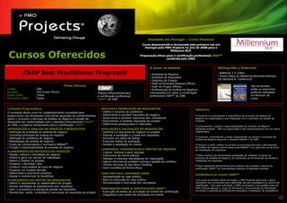 Novidade em Portugal – Curso Pioneiro!
                                                                                                          Curso desenvolvido e leccionado pela primeira vez em
                                                                                                           Portugal pela PMO Projects no ano de 2008 para o


 Cursos Oferecidos
                                                                                                                            Millenium BCP.
                                                                                                         Preparação eficaz para a certificação profissional CBAPTM
                                                                                                                           conferida pelo IIBA.


                                                                                                                 A quem se destina                                       Bibliografia e Materiais
            CBAP Best Practitioner Program®                                                                      • Analistas de Negócio
                                                                                                                                                                         • BABoK® 2.0 (IIBA)
                                                                                                                                                                         • Seven Steps to Mastering Business Analysis
                                                                                                                 • Analistas de Requisitos
                                                                                                                                                                         (by Barbara A. Carkenord)
                                                                                                                 • Gestores de Projeto
                                                                                                                 • Staff de Business Analysis Offices
                                            Ficha Técnica                                                        • Staff de Project Offices                                                            São fornecidos
Código               :   CBA                                                                                     • Profissionais de Análise de Negóicio                                                todos os exercícios
Duração              :   200 horas (PDUs)                               Prepara eficazmente para                 interessados em obter a certificação                                                  práticos realizados
Áreas (IIBA)         :   Todas                                          a certificação profissional              profissional CBAPTM do IIBA                                                           no decorrer do
Processos (IIBA)     :   Todas                                          CBAPTM do IIBA                                                                                                                 curso.


Conteúdo Programático                                                     RECOLHA E MODELAÇÃO DE REQUISITOS                                          Objetivos
O conteúdo deste curso foi cuidadosamente concebido para                  • Definir o domínio do problema
proporcionar aos formandos uma eficaz aquisição de conhecimentos          • Seleccionar e recolher requisitos de negócio                             • Conhecer e compreender a importância do processo de Análise de
sobre o processo e técnicas de Análise de Negócio e Gestão de             • Seleccionar e recolher requisitos dos utilizadores                       Negócio na organização e sua integração com o processo de Gestão de
Requisitos em conformidade com o standard internacional BABoKTM           • Documentar e modelar requisitos do projeto                               Projetos
do IIBA, e preparar eficazmente para a certificação CBAPTM.               • Determinar pressupostos e restrições
                                                                                                                                                     • Compreender o papel e responsabilidades do Analista de Negócio
INTRODUÇÃO À ANALISE DE NEGÓCIO E REQUISITOS                              AVALIAÇÃO E VALIDAÇÃO DE REQUISITOS                                        (Business Analyst – BA) na organização e seu relacionamento com os vários
• Definição da profissão de analista de negócio                           • Verificar os requisitos de negócio no projeto                            stakeholders
• Conceitos principais da análise de negócio                              • Planear a avaliação e o teste dos requisitos
• Definição do problema de negócio                                        • Escrever um plano de testes
                                                                                                                                                     • Conhecer, compreender e saber implementar no terreno o processo de
                                                                                                                                                     Análise de Negócio segundo o standard BABoKTM do IIBA
• Metodologia de análise de negócio                                       • Executar testes de aceitação
• Corpo de conhecimento e normativo BABoKTM                               • Avaliar a satisfação do cliente                                          • Dominar e saber utilizar no terreno as principais técnicas e ferramentas
• Função e responsabilidade do analista de negócio                                                                                                   de análise de negócio preconizadas pelo BABoKTM em particular as técnicas
                                                                          LIDERANÇA, COMUNICAÇÃO E GESTÃO DE EQUIPAS                                 de modelação de requisitos
PLANEAMENTO ESTRATÉGICO DO NEGÓCIO                                        • Liderar, motivar e gerir equipas
• Missão, valores e estratégia de negócio                                 • Comunicar de forma efetiva                                               • Saber explorar as ferramentas avançadas de software no apoio ao
• Definir e gerir um estudo de viabilidade                                • Adoptar e executar estratégicas de negociação                            processo de Análise de Negócio, em particular as ferramentas de análise e
• Definir o âmbito do projeto                                             • Aplicar técnicas de problem solving e gestão de conflitos                modelação de requisitos
• Preparar o Business Case                                                • Utilizar técnicas de top-down thinking
• Conduzir uma análise de risco de negócio                                                                                                           • Estar preparado eficazmente para realizar com sucesso o exame de
                                                                          • Gerir reuniões de forma eficaz                                           certificação CBAPTM do International Institute of Business Analysis
• Preparar um modelo decisão
• Seleccionar e prioritizar projetos                                      CASO PRÁTICO: BUSINESS GAME                                                Candidatura ao exame CBAPTM
• Avaliar e monitorizar os benefícios                                     • Apresentação de caso prático
PLANEAMENTO DA GESTÃO DE REQUISITOS                                       • Apoio à execução do caso prático                                         Com parte do âmbito desta formação, a PMO Projects dará todo o apoio
• Definir e representar os stakeholders do projeto                        • Apresentação e discussão dos resultados                                  necessário aos formandos para submissão da sua candidatura ao exame de
• Decidir estratégia de planeamento dos requisitos                                                                                                   certificação. Caso seja solicitado, a PMO processará o seu pedido junto do
• Gerir o processo e a equipa de gestão de requisitos                     PREPARAÇÃO PARA A CERTIFICAÇÃO CBAP™                                       IIBA, ficando apenas a cargo do formando o fornecimento da informação
                                                                          • Execução de testes de simulação de exame de certificação                 curricular e experiência profissional necessária à realização da candidatura.
• Monitorizar, medir, consolidar e comunicar os requisitos do projeto
                                                                          • Diagnóstico dos testes de simulação do exame
                                                                                                                                                                                                                                  42
 