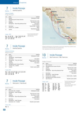 InsidePassage
Ruby Princess
Crown Princess
Paciﬁc Ocean
Alaska Brochure 2015 7/10 Day Inside Passage/Seattle Combo_R1
Tracy Arm Fjord
Ketchikan
Victoria
Seattle
Skagway
Juneau
UNITED STATES
Glacier Bay
National Park
CANADA
ALASKA
		7
Noites
Inside Passage
Seattle/Seattle
Saídas aos sábados
Crown Princess®
DIA PORTO DURAÇÃO
1 Seattle Embarque à tarde
2 Navegando pelo Oceano Pacífico
3 Juneau Parte do dia e noite
4 Skagway Dia inteiro e noite
5 Navegando - Glacier Bay National Park Dia inteiro
Cruzeiro Cênico
6 Ketchikan Parte do dia - manhã
7 Victoria, B.C., Canada Noite
8 Seattle
Desembarque pela
manhã
Saídas 2015 *	Tracy Arm Fjord substitui Glacier
Bay National Park. Ordem dos
portos pode variar.Mai	 16, 23,* 30
Jun	 6,* 13, 20,* 27
Jul	 4,* 11, 18,* 25
Ago	 1,* 8,15,* 22, 29*
Set	 5, 12*
DIA PORTO DURAÇÃO
1 São Francisco Embarque à tarde
2-3 Navegando pelo Oceano Pacífico
4 Juneau Parte do dia e noite
5 Skagway Dia inteiro e noite
6 Navegando - Glacier Bay National Park Dia inteiro
Cruzeiro Cênico
7 Ketchikan Dia inteiro
8 Navegando - Inside Passage
9 Victoria, B.C., Canada Parte do dia - manhã
10 Navegando pelo Oceano Pacífico
11 São Francisco Desemb. pela manhã
	10
Noites
Inside Passage
São Francisco / São Francisco
Golden Princess®
Saídas 2015 	*	Tracy Arm Fjord substitui Glacier
Bay National Park. Ordem dos
portos pode variar.
	†	Haines substitui Skagway. Ordem
dos portos pode variar.
Mai	12	 Ter
Mai	 22*†	Sex
Jun	1	 Seg
Jun	11*	 Qui
Jun	21*	 Dom
Jul	1	 Qua
Jul	11*	 Sáb
Jul	21	 Ter
Jul	 31*†	Sex
Ago	10	 Seg
Ago	20*	 Qui
Ago	30*	 Dom
Set	9	 Qua
DIA PORTO DURAÇÃO
1 Seattle Embarque à tarde
2 Navegando - Inside Passage
3 Ketchikan Dia inteiro
4 Navegando - Tracy Arm Fjord
Juneau
Manhã Cruzeiro Cênico
Parte do dia e noite
5 Skagway Dia inteiro
6 Navegando pelo Oceano Pacífico
7 Victoria, B.C., Canada Noite
8 Seattle Desem. pela manhã
	7
Noites
Inside Passage
Seattle/Seattle
Saídas aos domingos
Ruby Princess®
Saídas 2015
Mai	 3, 10, 17, 24, 31
Jun	 7, 14, 21, 28
Jul	 5, 12, 19, 26
Ago	 2, 9, 16, 23, 30
Set	6
DIA PORTO DURAÇÃO
1 Vancouver, B.C., Canada Embarque à tarde
2 Navegando - Inside Passage
3 Juneau Parte do dia e noite
4 Skagway Dia inteiro e noite
5 Navegando - Glacier Bay National Park Dia inteiro
Cruzeiro Cênico
6 Ketchikan Dia inteiro
7 Navegando - Inside Passage
8 Vancouver, B.C., Canada Desemb. pela manhã
	7
Noites
Inside Passage
Vancouver / Vancouver
Coral Princess®
Saída 2015
Mai	6	
IItinerários Inside Passage. Ida e volta de Seattle no Crown Princess e Ruby Princess. Saídas ida e volta
de São Francisco e de Vancouver podem variar por data de saída.
Visite www.discovercruises.com.br para mais informações
Alasca Cruzeiros
 