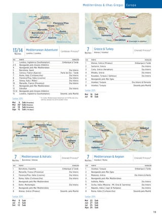 19
7Noites
Mediterranean  Adriatic
Barcelona / Atenas
Emerald Princess®
Mediterranean Sea
Emerald Princess - 7 Day Med  Adriatic (BCN-ATH)
015_R2_CA
ITALY
GREECE
MONTENEGRO
FRANCE
Florence/Pisa
(Livorno)
Barcelona
SPAIN
Marseille
Kotor
Rome
(Civitavecchia)
Adriatic
Sea
Athens
(Piraeus)
DIA PORTO DURAÇÃO
1 Barcelona, Espanha Embarque à Tarde
2 Marseille, França (Provença) Dia Inteiro
3 Florença/Pisa, Itália (Livorno) Dia Inteiro
4 Roma, Itália (Civitavecchia) Dia Inteiro
5 Navegando pelo Mar Mediterrâneo
6 Kotor, Montenegro Dia Inteiro
7 Navegando pelo Mar Mediterrâneo
8 Atenas, Grécia (Piraeus) Desemb. pela Manhã
Saídas 2015
Mai	 9	Sab
Jul	 11	Sab
Set	 12	Sab
7Noites
Mediterranean  Aegean
Istanbul / Roma
Emerald Princess®
Emerald Princess - 7 Day Med  Aegean 015_R1_CA
Naples
Mediterranean
Sea
ITALY
Mykonos
MALTA
SICILY
Valletta
Rome
(Civitavecchia)
Messina
GREECE
TURKEY
Istanbul
Aegean
Sea
DIA PORTO DURAÇÃO
1 Istanbul, Turquia Embarque à Tarde
2 Navegando pelo Mar Egeu
3 Mykonos, Grécia Dia Inteiro  Noite
4 Navegando pelo Mar Mediterrâneo
5 Valletta, Malta Dia Inteiro
6 Sicília, Itália (Messina - Mt. Etna  Taormina) Dia Inteiro
7 Nápoles, Itália ( Capri  Pompeia) Dia Inteiro
8 Roma, Itália (Civitavecchia) Desemb.pela Manhã
Saídas 2015
Mai	23	 Sab
Jun	27	 Sab
Jul	25	Sab
Ago	29	 Sab
7Noites
Greece  Turkey
Atenas / Istanbul
Emerald Princess®
Emerald Princess
7 Day Greece  Turkey (ATH-IST) 015_R1_CA
GREECE
TURKEY
Rhodes
Istanbul
Santorini
Kusadasi
Mediterranean
Sea
Aegean
Sea
Athens
(Piraeus)
Overnight in Istanbul
CRETE Heraklion
DIA PORTO DURAÇÃO
1 Atenas, Grécia (Piraeus) Embarque à Tarde
2 Santorini, Grécia Dia Inteiro
3 Creta, Grécia (Heraklion) Dia Inteiro
4 Rhodes, Grécia Dia Inteiro
5 Kusadasi, Turquia ( Ephesus) Dia Inteiro
6 Navegando pelo Mar Egeu
7 Istanbul, Turquia Dia Inteiro  Pernoite
8 Istanbul, Turquia Desemb.pela Manhã
Saídas 2015
Mai	16	 Sab
Jul	 18	Sab
Mediterrâneo  Ilhas Gregas Europa
Caribbean Princess - 14 Day EU Western Med 015 - R1_CA
(RT SOU)
Mediterranean Sea
Atlantic
Ocean
ITALY
FRANCE
ENGLAND
SPAIN
Gibraltar
Barcelona
Marseille
Ajaccio
CORSICA
Florence/Pisa
(Livorno)
London
(Southampton)
Rome
(Civitavecchia)
Genoa
DIA PORTO DURAÇÃO
1 Londres, Inglaterra (Southampton) Embarque à Tarde
2-3 Navegando pelo Oceano Atlântico
4 Navegando pelo Mar Mediterrâneo
5 Barcelona, Spain Dia Inteiro
6 Corsica, France (Ajaccio) Parte do Dia - Tarde
7 Rome, Italy (Civitavecchia) Dia Inteiro
8 Florence/Pisa, Itália (Livorno) Dia Inteiro
9 Genoa, Italy ( Milão) Dia Inteiro
10 Marseille, France (Provença) Dia Inteiro
11 Navegando pelo Mar Mediterrâneo
12 Gibraltar Dia Inteiro
13-14 Navegando pelo Oceano Atlântico
15 Londres, Inglaterra (Southampton) Desemb. pela Manhã
Saídas 2015 †	13- noites Mediterranean Adventurer em 30 Mai não inclui
Gênova; duração nos portos podem variar.
Mai	 9	Sab (14 noites)
Mai 	30† Sab(13notes)
Jul	 18	Sab (14 noites)
Ago	15	 Sab (14 days)
13/14Noites
Mediterranean Adventurer
Londres / Londres
Caribbean Princess®
 