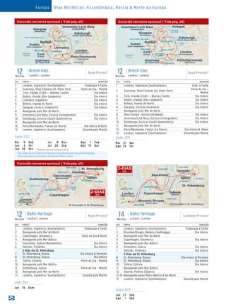 Royal Princess_12 Day British Isles (Version 2) 015_R2_CA
North
Sea
Atlantic
Ocean
ENGLAND
ORKNEY
ISLANDS
CHANNEL
ISLANDS
Kirkwall
FRANCE
Guernsey
(St. Peter Port)
London
(Southampton)
Paris/Normandy
(Le Havre)
IRELAND
SCOTLAND
NORTHERN IRELAND
Edinburgh
(South Queensferry)
Belfast
Inverness/Loch Ness
(Invergordon)
Glasgow
(Greenock)
Cork
(Cobh)
Dublin
(Dun Laoghaire)
Saídas 2015
Mai	 9	Sab
Jun	 2	Ter
Jun	26	 Sex
Jul	 8†	Qua
Jul	20	Seg
Ago	 1	Sab
Ago	13	 Qui
12Noites
British Isles
Londres / Londres
Royal Princess®
DIA PORTO DURAÇÃO
1 Londres, Inglaterra (Southampton) Emb. à Tarde
2 Guernsey, Ilhas Channel (St. Peter Port)
Parte do Dia -
Manhã
3 Cork, Irlanda (Cobh – Blarney Castle) Dia Inteiro
4 Dublin, Irlanda (Dún Laoghaire) Dia Inteiro
5 Belfast, Irlanda do Norte Dia Inteiro
6 Glasgow, Escócia (Greenock) Dia Inteiro
7 Navegando pelo Mar do Norte
8 Ilhas Orkney , Escócia (Kirkwall) Dia Inteiro
9 Inverness/Loch Ness, Escócia (Invergordon) Dia Inteiro
10 Edimburgo, Escócia (South Queensferry) Dia Inteiro
11 Navegando pelo Mar do Norte
12 Paris/Normandy, França (Le Havre) Dia Inteiro  Noite
13 Londres, Inglaterra (Southampton) Desemb.pela Manhã
Excursão terrestre opcional ( Vide pág. 28)
Royal Princess
12 Day British Isles (Version 1) 015_R3_CA
North
Sea
Atlantic
Ocean
ENGLAND
CHANNEL ISLANDS FRANCE
Guernsey
(St. Peter Port)
London
(Southampton)
Paris/Normandy
(Le Havre)
IRELAND
SCOTLAND
NORTHERN IRELAND
Edinburgh
(South Queensferry)
Belfast
Liverpool
Inverness/Loch Ness
(Invergordon)Glasgow
(Greenock)
Dublin
(Dun Laoghaire)
Cork
(Cobh)
12Noites
British Isles
Londres / Londres
Royal Princess®
DIA PORTO DURAÇÃO
1 Londres, Inglaterra (Southampton) Embarque à Tarde
2 Guernsey, Ilhas Channel (St. Peter Port) Parte do Dia - Manhã
3 Cork, Irlanda (Cobh – Blarney Castle) Dia Inteiro
4 Dublin, Irlanda (Dún Laoghaire) Dia Inteiro
5 Liverpool, Inglaterra Dia Inteiro
6 Belfast, Irlanda do Norte Dia Inteiro
7 Glasgow, Escócia (Greenock) Dia Inteiro
8 Navegando pelo Mar do Norte
9 Inverness/Loch Ness, Escócia (Invergordon) Dia Inteiro
10 Edimburgo, Escócia (South Queensferry) Dia Inteiro
11 Navegando pelo Mar do Norte
12 Paris/Normandia, França (Le Havre) Dia Inteiro  Noite
13 Londres, Inglaterra (Southampton) Desemb.pela Manhã
Excursão terrestre opcional ( Vide pág. 28)
ENGLAND
Royal Princess_12 Day Scandinavia  Russia (r/t Southampton)
015_R2_CA
ESTONIA
SWEDEN
DENMARK
RUSSIA
Copenhagen
Tallinn
St. Petersburg
Helsinki
Gothenburg
Overnight in St. Petersburg
FINLAND
North Sea
Baltic
Sea
London
(Southampton)
Stockholm
(Nynäshamn)
12Noites
Baltic Heritage
Londres / Londres
Royal Princess®
ST. PETERSBURGO
2-DIAS
EM
DIA PORTO DURAÇÃO
1 Londres, Inglaterra (Southampton) Embarque à Tarde
2 Navegando pelo Mar do Norte
3 Copenhagen, Dinamarca Parte do Dia  Noite
4 Navegando pelo Mar Báltico
5 Estocolmo, Suécia (Nynäshamn) Dia Inteiro
6 Helsinki, Finlândia Dia Inteiro
7
8
2-Dias em St. Petersburg
St. Petersburg, Russia
St. Petersburg, Russia
Dia Inteiro  Pernoite
Dia Inteiro
9 Tallinn, Estônia Parte do Dia - Manhã
10 Navegando pelo Mar Báltico
11 Gothenburg, Suécia Parte do Dia - Manhã
12 Navegando pelo Mar do Norte
13 Londres, Inglaterra (Southampton) Desemb.pela Manhã
Saídas 2015
Mai	21	Qui
Ago	25	 Ter
Saída 2015
Jun	14	 Dom
Saídas 2015
Jun	27	 Sab
Ago	 1	Sab
ENGLAND
Caribbean Princess
14 Day Euro Baltic_015_V1_R3_CA
ESTONIA
SWEDEN
DENMARK
RUSSIA
POLAND
BELGIUM
Copenhagen
Tallinn
St. Petersburg
Helsinki
Overnight in St. Petersburg
FINLAND
Brussels/Bruges
(Zeebrugge)
Gdansk
(Gdynia)London
(Southampton)
Stockholm
14Noites
Baltic Heritage
Londres / Londres
Caribbean Princess®
DIA PORTO DURAÇÃO
1 Londres, Inglaterra (Southampton) Embarque à Tarde
2 Bruxelas/Bruges, Bélgica (Zeebrugge) Dia Inteiro
3 Navegando pelo Mar do Norte
4 Copenhagen, Dinamarca Dia Inteiro
5 Navegando pelo Mar Báltico
6 Estocolmo, Suécia Dia Inteiro
7 Helsinki, Finlândia Dia Inteiro
8
9
2-Dias em St. Petersburg
St. Petersburg, Russia
St. Petersburg, Russia
Dia Inteiro  Pernoite
Dia Inteiro
10 Tallinn, Estônia Dia Inteiro
11 Navegando pelo Mar Báltico
12 Gdansk, Polônia (Gdynia) Dia Inteiro
13-14 Navegando pelos Mares Báltico  do Norte
15 Londres, Inglaterra (Southampton) Desemb.pela Manhã
ST. PETERSBURGO
2-DIAS
EM
	 Nas saídas de 1 e 13 Ago será oferecida excursão terrestre opcional de Glasgow
(Greenock) para ver o famoso Edimburgo Military Tattoo.
Europa Ilhas Britânicas, Escandinávia, Rússia  Norte da Europa
†	 Itinerário opera em sentido inverso.
Excursão terrestre opcional ( Vide pág. 28)
 