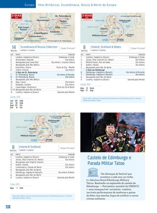 DIA PORTO DURAÇÃO
1 Londres, Inglaterra (Dover) Embarque à Tarde
2 Amsterdam, Holanda Dia Inteiro
3 Navegando pelo Canal Kiel 	 Dia Inteiro Cruzeiro Cênico
4 Navegando pelo Mar Báltico
5 Estocolmo, Suécia Parte do Dia - Manhã
6 Tallinn, Estonia Dia Inteiro
7
8
2-Dias em St. Petersburg
St. Petersburg, Rússia
St. Petersburg, Rússia
Dia Inteiro  Pernoite
Dia Inteiro
9 Navegando pelo Mar Báltico
10 Riga, Latvia Dia Inteiro
11 Klaipeda, Lituânia Dia Inteiro
12 Copenhagen, Dinamarca Parte do Dia  Noite
13-14 Navegando pelo Mar do Norte 	
15 Londres, Inglaterra (Dover) Desemb.pela Manhã
14Noites
Scandinavia  Russia Collection
Londres / Londres
Ocean Princess®
ENGLAND
Ocean Princess_14 Day Scandinavia  Russia Collection
015_R3_CA
ESTONIA
LITHUANIA
GERMANY
THE NETHERLANDS
LATVIA
SWEDEN
DENMARK
RUSSIA
Copenhagen
Amsterdam
Tallinn
Riga
Klaipeda
Kiel Canal
Transit
St. Petersburg
Stockholm
Overnight in St. Petersburg
London
(Dover)
North Sea
Baltic
Sea
Ocean Princess
8 Day Ireland,Scotland  Wales(r/t Dover)015_R1_CA
ENGLAND
IRELAND WALES
Edinburgh
(Rosyth)
London
(Dover)
Dublin
Milford Haven
Atlantic Ocean
North
Sea
CHANNEL
ISLANDS
Jersey
(St. Helier)
SCOTLAND
Overnight in Edinburgh
EDIMBURGO
2-DIAS
EM
8Noites
Ireland, Scotland  Wales
Londres / Londres
Ocean Princess®
DIA PORTO DURAÇÃO
1 Londres, Inglaterra (Dover) Embarque à Tarde
2 Jersey, Ilhas Channel (St. Helier) Dia Inteiro
3 Milford Haven, Pais de Gales Dia Inteiro
4 Dublin, Ireland Dia Inteiro
5 Navegando pelo Mar do Norte
6
7
2-Dias em Edimburgo
Edimburgo, Inglaterra (Rosyth)
Edimburgo, Inglaterra (Rosyth)
Dia Inteiro  Pernoite
Dia Inteiro
8 Navegando pelo Mar do Norte
9 Londres, Inglaterra (Dover) Desemb.pela Manhã
Essa saída oferece uma excursão opcional terrestre em Edimburgo para ver o famoso
Edimburgo Military Tattoo.
8Noites
Ireland  Scotland
Londres / Londres
Ocean Princess®
DIA PORTO DURAÇÃO
1 Londres, Inglaterra (Dover) Embarque à Tarde
2 Jersey, Ilhas Channel (St. Helier) Dia Inteiro
3 Navegando pelo English Channel
4 Dublin, Irlanda Dia Inteiro
5 Londonderry, Irlanda do Norte Dia Inteiro
6 Navegando pelo Mar do Norte
7 Edimburgo, Inglaterra (Rosyth) Dia Inteiro  Noite
8 Navegando pelo Mar do Norte
9 Londres, Inglaterra (Dover) Desemb.pela Manhã
Essas saídas oferecem excursão opcional terrestre em Edimburgo para ver o famoso
Edimburgo Military Tattoo.
Ocean Princess
8 Day Ireland,Scotland  Wales(r/t Dover)015_R1_CA
ENGLAND
IRELAND WALES
Edinburgh
(Rosyth)
London
(Dover)
Dublin
Milford Haven
Atlantic Ocean
North
Sea
CHANNEL
ISLANDS
Jersey
(St. Helier)
SCOTLAND
Late evening departure
in Edinburgh
Saídas 2015
Jun	20	 Sab
Jul	 18	Sab
Ago	25	 Ter
Set	 8	Ter
Saídas 2015
Ago	 9	Dom
Ago	17	 Seg
Saída 2015
Ago	 1	Sab
Castelo de Edimburgo e
Parada Militar Tatoo
Um destaque do festival que
acontece a cada ano, no verão,
é o fabuloso Royal Edimburgo Military
Tattoo. Realizado na esplanada do castelo de
Edimburgo — Patrimônio mundial da UNESCO
— essa inesquecível cerimônia combina
incríveis performances de tambores e gaitas
de foles com marcha, fogos de artifício e outras
rotinas militares.
ST. PETERSBURGO
2-DIAS
EM
Europa Ilhas Britânicas, Escandinávia, Rússia  Norte da Europa
 