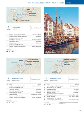 27
Ilhas Britânicas, Escandinávia  Norte da Europa Europa
DIA PORTO DURAÇÃO
1 Londres, Inglaterra (Southampton) Embarque à Tarde
2 Bruxelas/Bruges, Bélgica (Zeebrugge) Dia Inteiro
3 Navegando pelo Mar do Norte
4 Copenhagen, Dinamarca Dia Inteiro  Noite
5 Helsingborg, Suécia Dia Inteiro
6 Oslo, Noruega Dia Inteiro
7 Navegando pelo Mar do Norte
8 Londres, Inglaterra (Southampton) Desemb.pela Manhã
7Noites
Scandinavia
Londres / Londres
Caribbean Princess®
Caribbean Princess_7 Day Norwegian Fjords (v2)015_R2_CA
Atlantic Ocean
North
Sea
NORWAY
ENGLAND
Stavanger
Bergen
Skjolden/Sognefjord
Olden/Nordfjord
London
(Southampton)
DIA PORTO DURAÇÃO
1 Londres, Inglaterra (Southampton) Embarque à Tarde
2 Navegando pelo Mar do Norte
3 Stavanger, Noruega Dia Inteiro
4 Olden/Nordfjord, Noruega Dia Inteiro
5 Hellesylt, Noruega
Cruzeiro Cênico pelo Geiranger Fjord
Geiranger, Noruega
Chamada *
Parte do Dia - Tarde
6 Bergen, Noruega Parte do Dia - Manhã
7 Navegando pelo Mar do Norte
8 Londres, Inglaterra (Southampton) Desemb.pela Manhã
DIA PORTO DURAÇÃO
1 Londres, Inglaterra (Southampton) Embarque à Tarde
2 Navegando pelo Mar do Norte
3 Stavanger, Noruega Dia Inteiro
4 Skjolden/Sognefjord, Noruega Dia Inteiro
5 Olden/Nordfjord, Noruega Dia Inteiro
6 Bergen, Noruega Parte do Dia - Manhã
7 Navegando pelo Mar do Norte
8 Londres, Inglaterra (Southampton) Desemb.pela Manhã
7Noites
Norwegian Fjords
Londres / Londres
Caribbean Princess®7Noites
Norwegian Fjords
Londres / Londres
Caribbean Princess®
Caribbean Princess - 7 Day Europe Norway 015_R2_CA
Atlantic Ocean
North
Sea
NORWAY
ENGLAND
Stavanger
Bergen Olden/Nordfjord
Hellesylt/Geiranger
London
(Southampton)
Copenhagen, Dinamarca
Saída 2015
Mai	23	 Sab
Saída 2015
Jul	 11	Sab Saída 2015 *	Chamada pela manhã para a Excursão terrestre opcional
ao Geiranger Fjord .
Ago	29	 Sab
ENGLAND
Caribbean Princess_7 Day Scandinavia (r/t Southampton)
015_R2_CA
BELGIUM
DENMARK
SWEDEN
Copenhagen
Oslo
Helsingborg
Late evening departure
in Copenhagen
NORWAY
North Sea
London
(Southampton)
Brussels/Bruges
(Zeebrugge)
 
