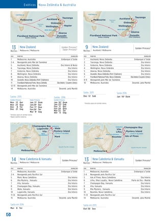 Saída em 2016
Mar	 8	Ter
Saída em 2015
Out	30	 Sex
Saída 2015
Dez	12	 Sab
Saída 2016
Jan	 10†	Dom
DIA PORTOS DURAÇÃO
1 Melbourne, Austrália Embarque à Tarde
2-4 Navegando pelo Mar da Tasmânia
5 Auckland, Nova Zelândia Dia Inteiro  Noite
6 Tauranga, Nova Zelândia Dia Inteiro
7 Gisborne, Nova Zelândia Dia Inteiro
8 Wellington, Nova Zelândia Dia Inteiro
9 Akaroa, Nova Zelândia Dia Inteiro
10 Dunedin, Nova Zelândia (Port Chalmers) Dia Inteiro
11 Fiordland National Park, Nova Zelndîa Dia Inteiro Cruzeiro Cênico
12-13 Navegando pelo Mar da Tasmânia
14 Melbourne, Austrália Desemb. pela Manhã
DIA PORTOS DURAÇÃO
1 Melbourne, Austrália Embarque à Tarde
2-4 Navegando pelo Pacífico Sul
5 Maré, Nova Caledônia Dia Inteiro
6 Ilha Mystery , Vanuatu Dia Inteiro
7 Vila, Vanuatu Dia Inteiro
8 Champagne Bay, Vanuatu Dia Inteiro
9 Wala, Vanuatu Dia Inteiro
10 Luganville, Vanuatu Dia Inteiro
11-14 Navegando pelo Pacífico Sul
15 Melbourne, Austrália Desemb. pela Manhã
DIA PORTOS DURAÇÃO
1 Melbourne, Austrália Embarque à Tarde
2-4 Navegando pelo Pacífico Sul
5 Isle of Pines, Nova Caledônia Dia Inteiro
6 Lifou, Ilhas Loyalty , Nova Caledônia Parte do Dia - Manhã
7 Champagne Bay, Vanuatu Dia Inteiro
8 Vila, Vanuatu Dia Inteiro
9 Ilha Mystery , Vanuatu Dia Inteiro
10 Nouméa, Nova Caledônia Dia Inteiro
11-13 Navegando pelo Pacífico Sul
14 Melbourne, Austrália Desemb. pela Manhã
DIA PORTOS DURAÇÃO
1 Auckland, Nova Zelândia Embarque à Tarde
2 Tauranga, Nova Zelândia Dia Inteiro
3 Gisborne, Nova Zelândia Dia Inteiro
4 Wellington, Nova Zelândia Dia Inteiro
5 Akaroa, Nova Zelândia Dia Inteiro
6 Dunedin, Nova Zelândia (Port Chalmers) Dia Inteiro
7 Fiordland National Park, Nova Zelândia Dia Inteiro Cruzeiro Cênico
8-9 Navegando pelo Mar da Tasmânia
10 Melbourne, Austrália Desemb. pela Manhã
13Noites
New Zealand
Melbourne / Melbourne
Golden Princess®
Dawn Princess®
Saídas 2015
Golden Princess Dawn Princess
Nov	12	 Qui
Nov	25	 Qua
Dez	 8	Ter
Dez	 21	Seg
Jan	11†	Dom
Jan	29†	Qui
Fev	11†	Qua
Fev	24†	Ter
Mar	9†	Seg
	†	
Itinerário opera em sentido inverso..
Saídas 2016
Golden Princess
Jan	10*	Dom
Jan	23*	 Sab
Fev	11	 Qui
Fev	24	 Qua
Mar	22	 Ter
Abr	4	 Seg
Golden Princess
13 Day New Zealand_V1 (rtAUK) 015_R2_CA
Tasman
Sea
AUSTRALIA
NEW ZEALAND
Fiordland National Park
Scenic cruising
Dunedin
(Port Chalmers)
Tauranga
NapierWellington
Gisborne
AucklandMelbourne
Akaroa
9Noites
New Zealand
Auckland / Melbourne
Golden Princess®Golden Princess
9 Day New Zealand_V1 (AUK-MEL) 015_R1_eps
Tasman
Sea
AUSTRALIA
NEW ZEALAND
Fiordland National Park
Scenic cruising
Dunedin
(Port Chalmers)
Tauranga
Wellington
Gisborne
AucklandMelbourne
Akaroa
14Noites
New Caledonia  Vanuatu
Melbourne / Melbourne
Golden Princess®
NEW
CALEDONIA
VANUATU
Golden Princess
14 Day New Caledonia  Vanuatu (rtMEL)015_R2_CA
Melbourne
Maré
Vila Mystery Island
Champagne Bay
South Paciﬁc Ocean
AUSTRALIA
LOYALTY ISLANDS
WalaLuganville
13Noites
New Caledonia  Vanuatu
Melbourne / Melbourne
Golden Princess®
NEW CALEDONIA
VANUATU
Golden Princess
13 Day New Caledonia  Vanuatu (rtMEL)015_R2_CA
Melbourne
Isle of PinesNouméa
Vila
Mystery IslandLifou
Champagne Bay
South Paciﬁc Ocean
AUSTRALIA
LOYALTY ISLANDS
	*	Itinerário opera em sentido inverso.
	†	
Napier substitui Gisborne.
Exóticos Nova Zelândia  Austrália
 