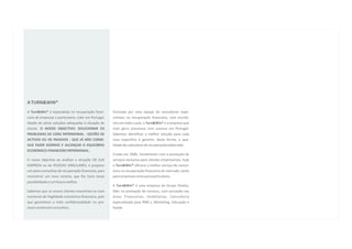 A TURN&WIN®
A Turn&Win® é especialista na recuperação finan-       Formada por uma equipa de consultores espe-
ceira de empresas e particulares. Líder em Portugal,   cialistas na recuperação financeira, com escritó-
dispõe de várias soluções adequadas à situação do      rios em todo o país, a Turn&Win® é a empresa que
cliente. O NOSSO OBJECTIVO: SOLUCIONAR OS              mais geriu processos com sucesso em Portugal.
PROBLEMAS DE CARIZ PATRIMONIAL - GESTÃO DE             Sabemos identificar a melhor solução para cada
ACTIVOS OU DE PASSIVOS - QUE JÁ NÃO CONSE-             caso específico e garantir, desta forma, a qua-
GUE FAZER SOZINHO E ALCANÇAR O EQUILÍBRIO              lidade de cada plano de recuperação elaborado.
ECONÓMICO-FINANCEIRO PATRIMONIAL .
                                                       Criada em 2006, inicialmente com a prestação de
O nosso objectivo ao analisar a situação DA SUA        serviços exclusiva para clientes empresariais, hoje
EMPRESA ou de PESSOAS SINGULARES, é preparar           a Turn&Win® oferece o melhor serviço de consul-
um plano consultivo de recuperação financeira, para    toria na recuperação financeira do mercado, tanto
reconstruir um novo cenário, que lhe trará novas       para empresas como para particulares.
possibilidades e um futuro melhor.
                                                       A Turn&Win® é uma empresa do Grupo Onebiz,
Sabemos que os nossos clientes encontram-se num        líder na prestação de serviços, com actuação nas
momento de fragilidade económico-financeira, pelo      áreas Financeiras, Imobiliárias, Consultoria
que garantimos a total confidencialidade no pro-       especializada para PME´s, Marketing, Educação e
cesso comercial e consultivo.                          Saúde.
 